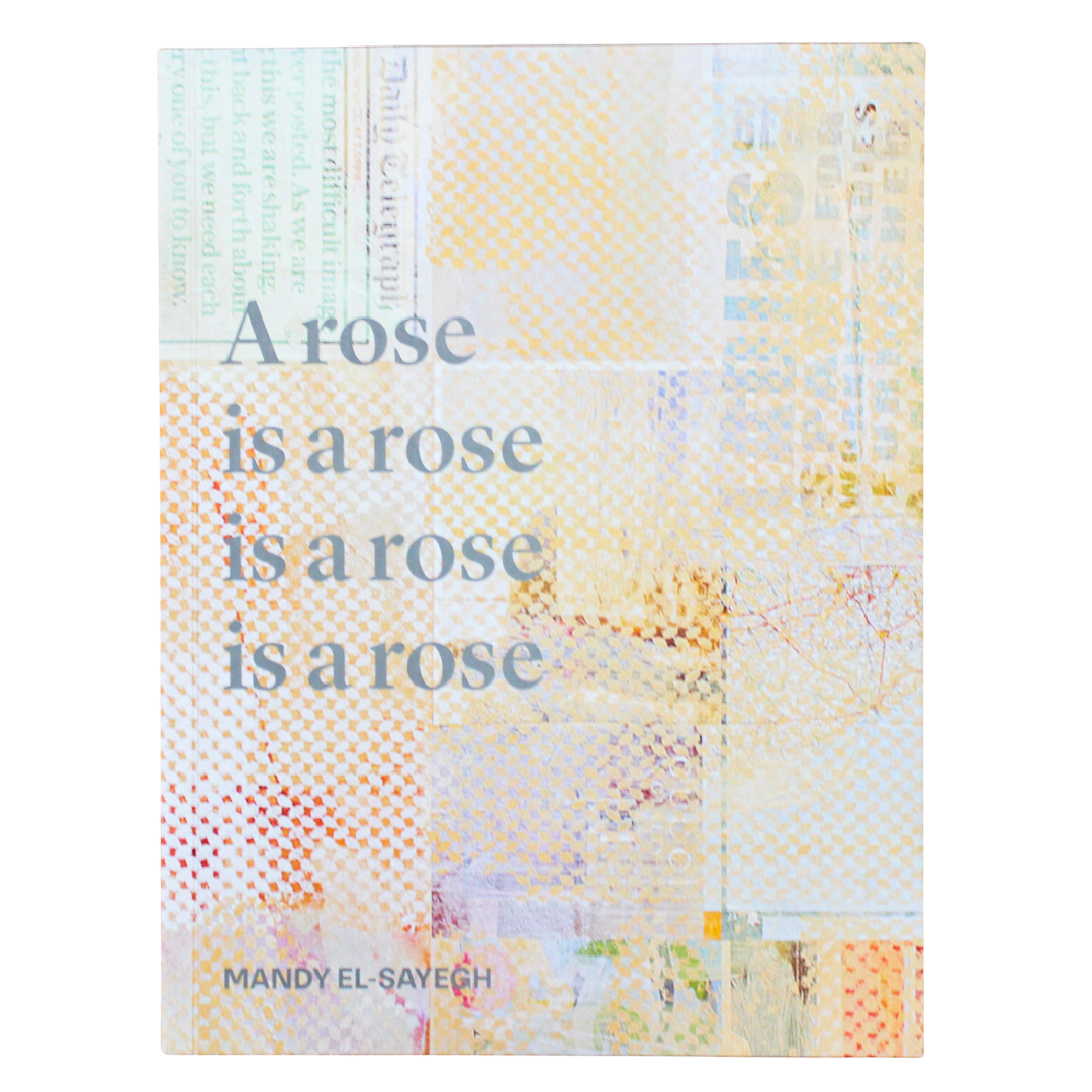 Mandy El-Sayegh, "A rose is a rose is a rose is a rose"